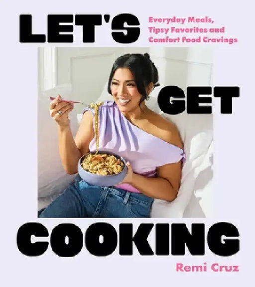 Let's Get Cooking: Everyday Meals, Tipsy Favorites and Comfort Food Cravings (a Cookbook) by Remi Cruz Parsons