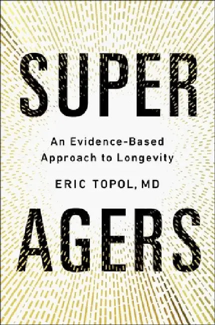 Super Agers: An Evidence-Based Approach to Longevity by Eric, M.D. Topol