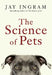 The Science of Pets by Jay Ingram