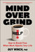Mind Over Grind: How to Break Free When Work Hijacks Your Life by PH. D. Winch Guy