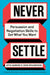 Never Settle: Persuasion and Negotiation Skills to Get What You Want by Attia Qureshi, John Richardson