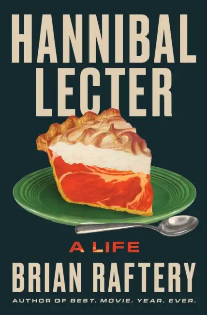 Hannibal Lecter: A Life by Brian Raftery