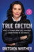 True Gretch: What I've Learned about Life, Leadership, and Everything in Between by Gretchen Whitmer