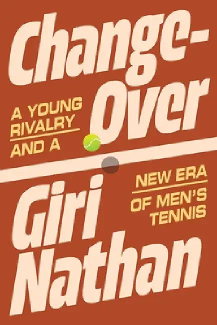 Changeover: A Young Rivalry and a New Era of Men's Tennis by Giri Nathan