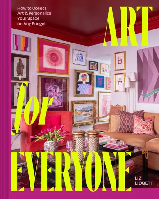 Art for Everyone: How to Collect Art & Personalize Your Space on Any Budget by Liz Lidgett