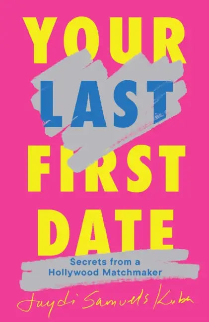 Your Last First Date: Secrets from a Hollywood Matchmaker by Jaydi Samuels Kuba