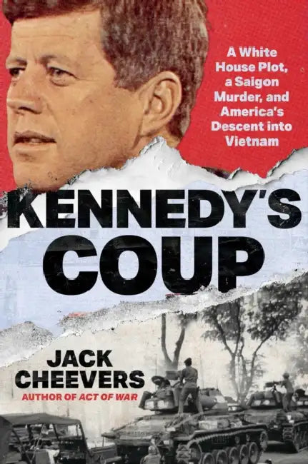 Kennedy's Coup: A White House Plot, a Saigon Murder, and America's Descent Into Vietnam by Jack Cheevers