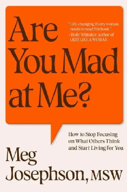 Are You Mad at Me?: How to Stop Focusing on What Others Think and Start Living for You by Meg Josephson