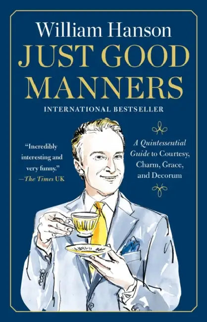 Just Good Manners: A Quintessential Guide to Courtesy, Charm, Grace, and Decorum by William Hanson