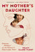 My Mother's Daughter: Finding Myself in My Family's Fractured Past by Tracy Clark-Flory