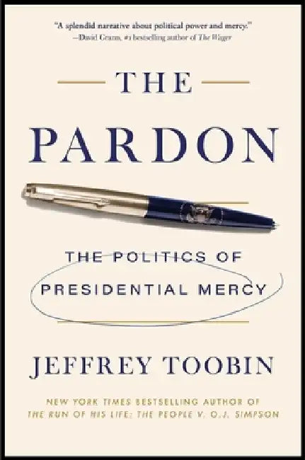 The Pardon: The Politics of Presidential Mercy by Jeffrey Toobin