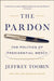 The Pardon: The Politics of Presidential Mercy by Jeffrey Toobin