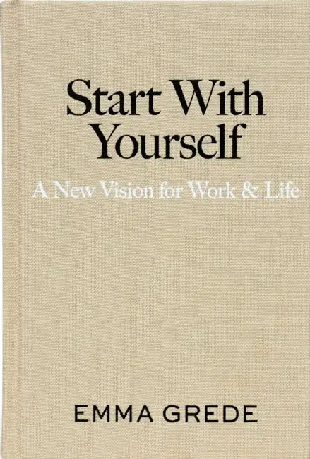 Start with Yourself: A New Vision for Work & Life by Emma Grede