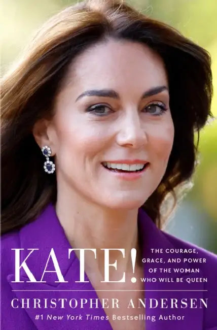 Kate!: The Courage, Grace, and Power of the Woman Who Will Be Queen by Christopher Andersen