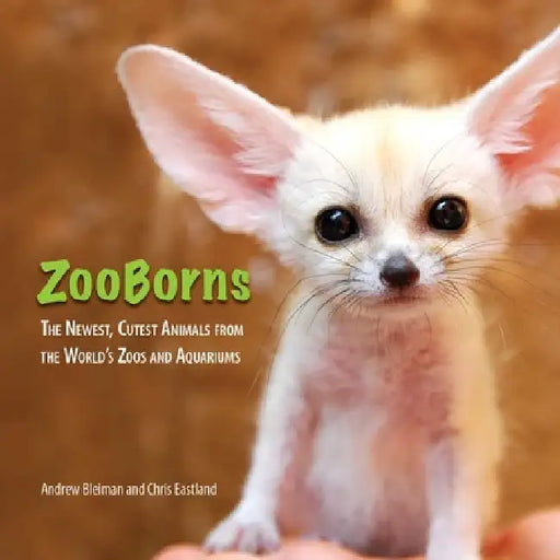ZooBorns: The Newest, Cutest Animals from the World's Zoos and Aquariums by Andrew Bleiman