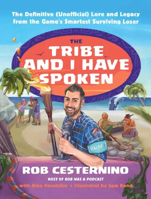 The Tribe and I Have Spoken: The Definitive (Unofficial) Lore and Legacy from the Game's Smartest Surviving Loser by Rob Cesternino