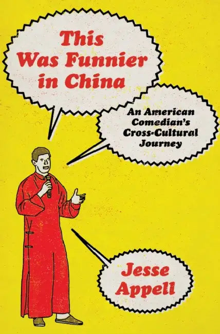 This Was Funnier in China: An American Comedian's Cross-Cultural Journey by Jesse Appell