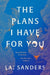 The Plans I Have for You by Lai Sanders