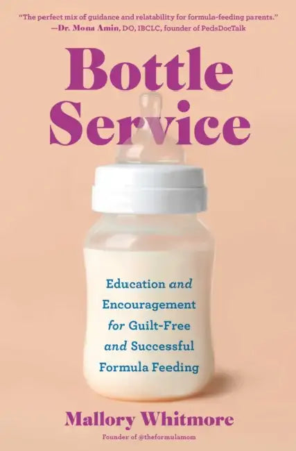 Bottle Service: Education and Encouragement for Guilt-Free and Successful Formula Feeding by Mallory Whitmore