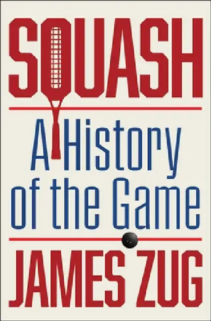 Squash: A History of the Game by James Zug