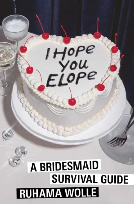 I Hope You Elope: A Bridesmaid Survival Guide by Ruhama Wolle