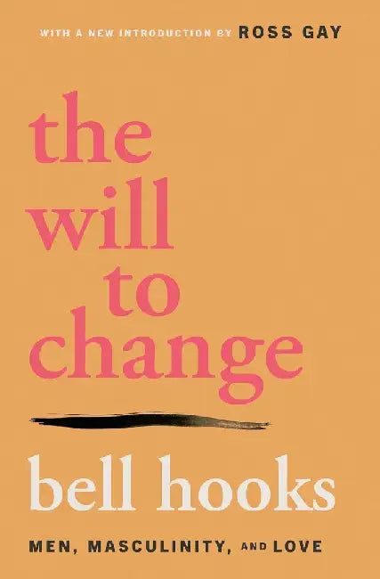 The Will to Change: Men, Masculinity, and Love by bell hooks
