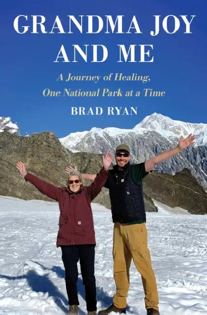 Grandma Joy and Me: A Journey of Healing, One National Park at a Time by Brad Ryan