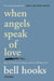 When Angels Speak of Love by bell hooks