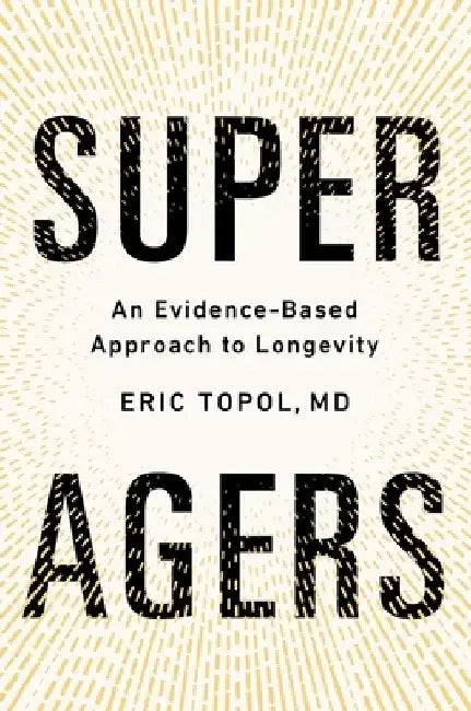 Super Agers: An Evidence-Based Approach to Longevity by Eric, M.D. Topol