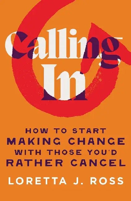 Calling In: How to Start Making Change with Those You'd Rather Cancel by Loretta J Ross