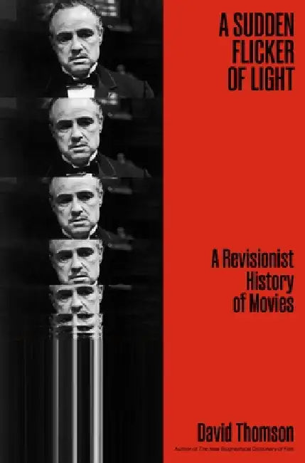A Sudden Flicker of Light: A Revisionist History of Movies by David Thomson