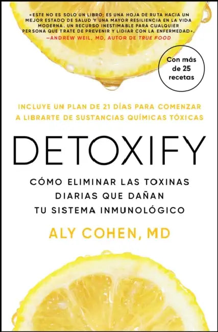Detoxify, Spanish-Language Edition of Detoxify: Cómo Eliminar Las Toxinas Diarias Que Dañan Tu Sistema Inmunológico by Aly Cohen