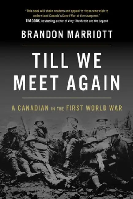 Till We Meet Again: A Canadian in the First World War by Brandon Marriott