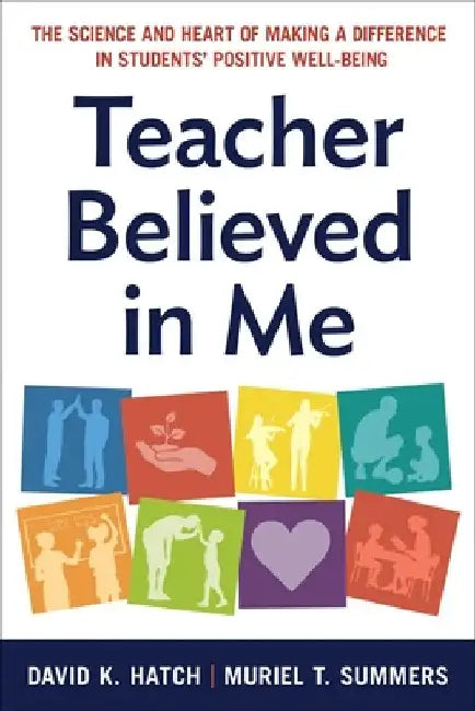 Teacher Believed in Me: The Science and Heart of Making a Difference in Students' Positive Well-Being by David K. Hatch