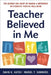 Teacher Believed in Me: The Science and Heart of Making a Difference in Students' Positive Well-Being by David K. Hatch