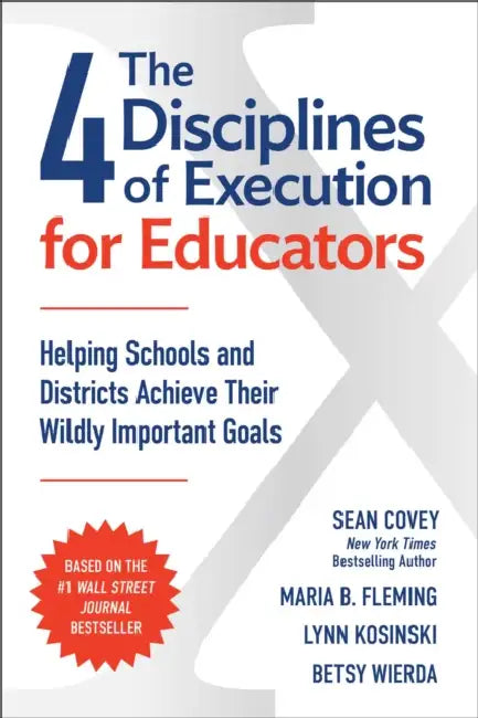 The 4 Disciplines of Execution for Educators: Helping Schools and Districts Achieve Their Wildly Important Goals by Sean Covey, Lynn Kosinski, Betsy Wierda