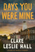 Days You Were Mine by Clare Leslie Hall