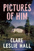 Pictures of Him by Clare Leslie Hall