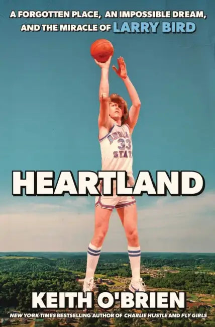 Heartland: A Forgotten Place, an Impossible Dream, and the Miracle of Larry Bird by Keith O'Brien