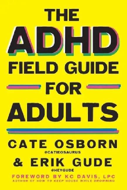 The ADHD Field Guide for Adults by Cate Osborn, Erik Gude, Rennie Dyball