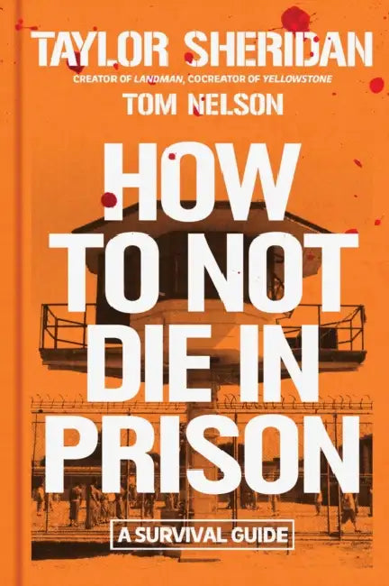 How to Not Die in Prison: A Survival Guide by Taylor Sheridan, Tom Nelson