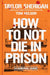 How to Not Die in Prison: A Survival Guide by Taylor Sheridan, Tom Nelson