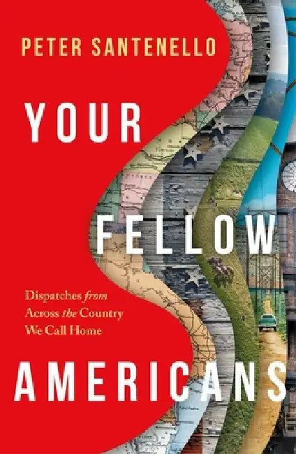 Your Fellow Americans: Dispatches from Across the Country We Call Home by Peter Santenello