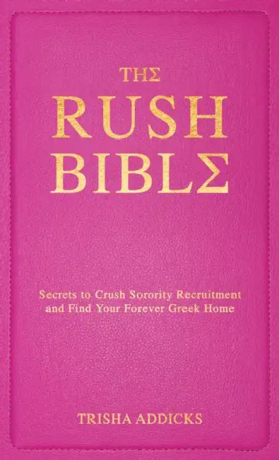 The Rush Bible: Secrets to Crush Sorority Recruitment and Find Your Forever Greek Home by Trisha Addicks