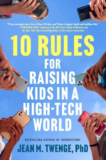 10 Rules for Raising Kids in a High-Tech World by Jean M. Twenge