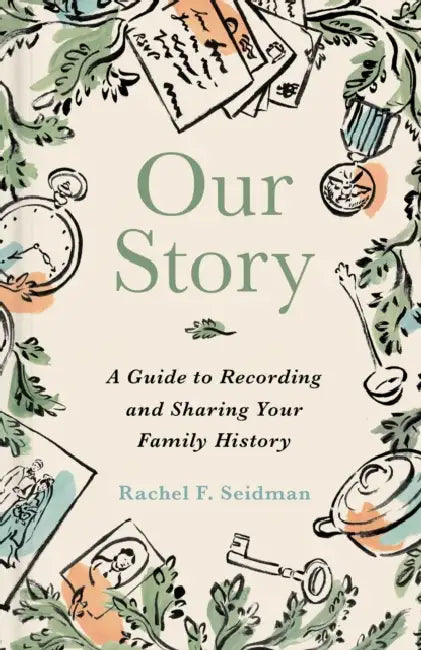 Our Story: A Guide to Recording and Sharing Your Family History by Rachel Seidman