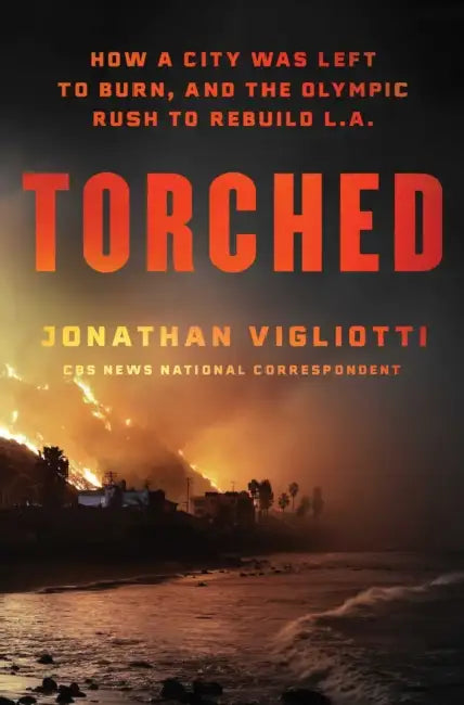 Torched: How a City Was Left to Burn, and the Olympic Rush to Rebuild L.A. by Jonathan Vigliotti