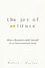 The Joy of Solitude: How to Reconnect with Yourself in an Overconnected World by Robert J Coplan