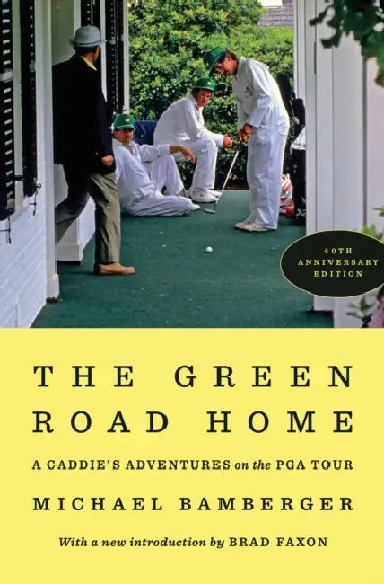 The Green Road Home: A Caddie's Adventures on the PGA Tour by Michael Bamberger