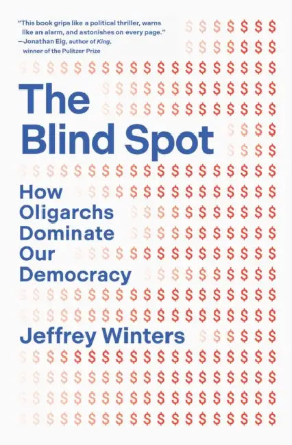 The Blind Spot: How Oligarchs Dominate Our Democracy by Jeffrey Winters